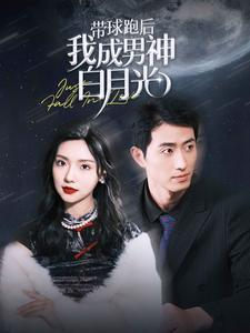 《带球跑后我成男神白月光》短剧在线观看