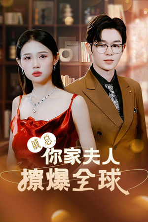 《戚总，你家夫人撩爆全球》短剧全集都是高清的哦