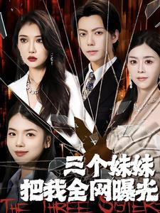 《三个妹妹把我全网曝光》短剧全集都是高清的