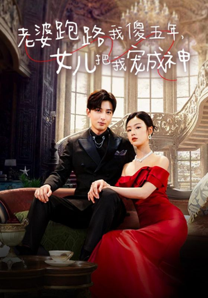 《老婆跑路我傻五年，女儿把我宠成神》热门短剧直接看
