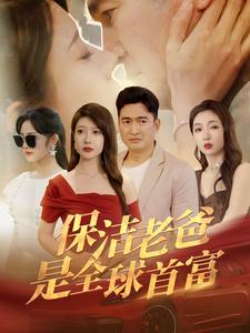 《保洁老爸是全球首富》短剧高清画质看到爽