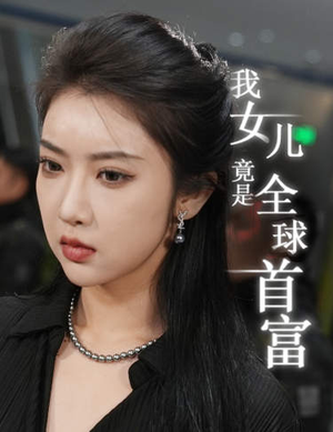 《我女儿竟是全球首富》热门短剧推荐