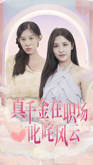 《真千金在职场叱咤风云》短剧不用会员就能看全集