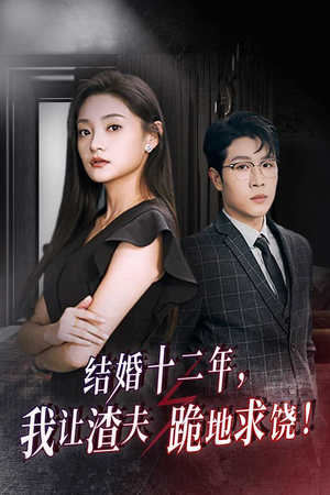 《结婚十二年，我让渣夫跪地求饶》短剧完整版