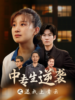 《中专生逆袭之送我上青云》全网短剧最全