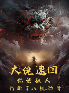 《大佬速回你爸被打断了八根肋骨》短剧免费全集