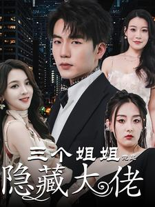 《三个姐姐竟是隐藏大佬》短剧已完结