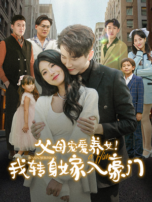 《父母宠爱养女我转身嫁入豪门》短剧一口气看整部剧