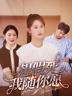 《想假死，我随你愿》短剧免费看全集