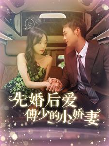 《先婚后爱傅少的小娇妻》2024短剧排行榜