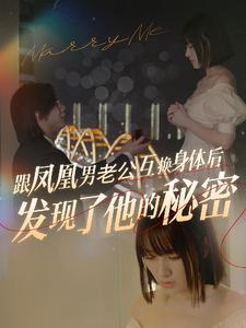 《跟凤凰男老公互换身体后发现了他的秘密》短剧终于能免费看了
