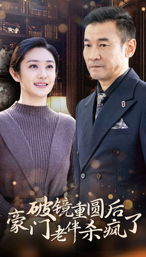 《破镜重圆后豪门老伴杀疯了》短剧全集都在这里了