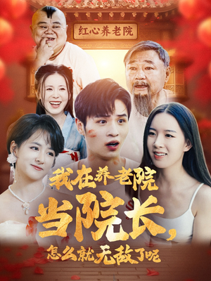 《我在养老院当院长怎么就无敌了呢》短剧高清免费看全集
