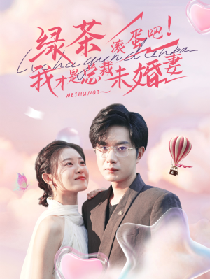 《绿茶滚蛋吧我才是总裁未婚妻》短剧终于能免费看了