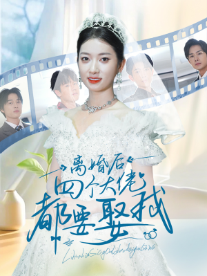 《离婚后四个大佬都要娶我》短剧一口气看到大结局