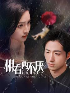 《相看两不厌》短剧全集这里全都有