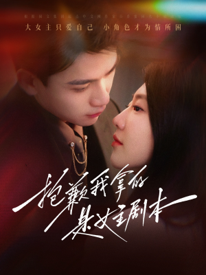 《抱歉我拿的是女主剧本》短剧一口气看整部剧