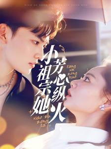 《小祖宗她芳心纵火》短剧免费看