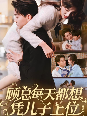顾总每天都想凭儿子上位 《顾总每天都想凭儿子上位》短剧免费看全集