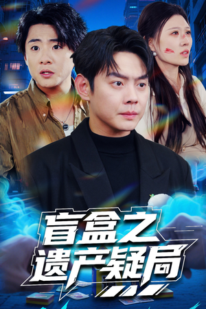 盲盒之遗产疑局 《盲盒之遗产疑局》短剧高清看全集