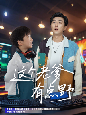 这个老爹有点野 《这个老爹有点野》短剧完整版
