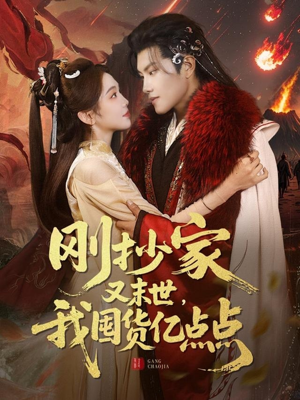 刚抄家又未世,我围货亿点点 《刚抄家又未世,我围货亿点点》短剧全集这里全都有