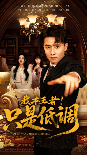 我本王者!只是低调 《我本王者!只是低调》短剧全集都是高清的