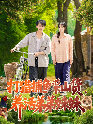 打猎捕鱼采山货,养活弟弟妹妹 《打猎捕鱼采山货,养活弟弟妹妹》免费看高清短剧全集