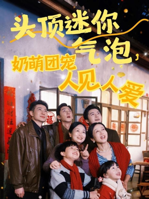 头顶迷你气泡,奶萌团宠人见人爱 《头顶迷你气泡,奶萌团宠人见人爱》短剧已完结