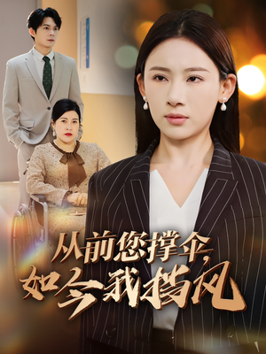 从前您撑伞,如今我挡风 《从前您撑伞,如今我挡风》短剧全集都在这里了