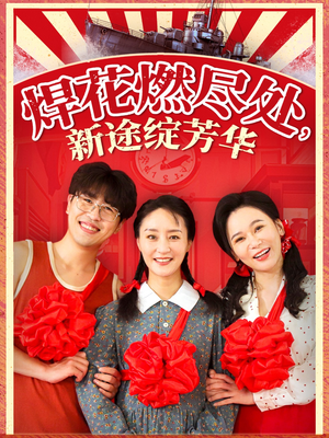 焊花燃尽处新途绽芳华 《焊花燃尽处新途绽芳华》短剧全集下载