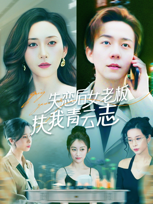 失恋后女老板扶我青云志 《失恋后女老板扶我青云志》2025短剧排行榜