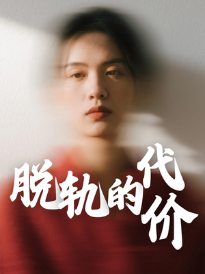 脱轨的代价 《脱轨的代价》短剧全集直接看