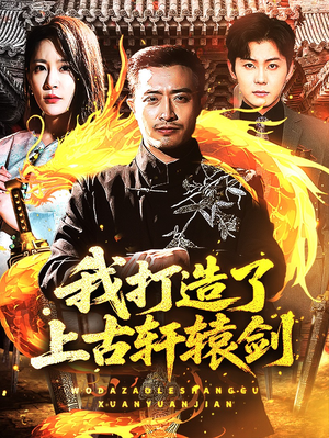 我打造了上古轩辕剑 《我打造了上古轩辕剑》短剧4K画质