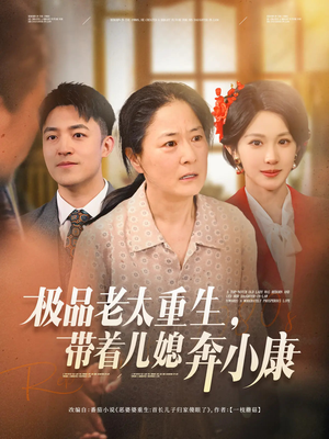 极品老太重生带着儿媳奔小康 《极品老太重生带着儿媳奔小康》短剧一口气看整部剧