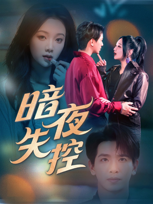 暗夜失控 《暗夜失控》免费下载短剧全集