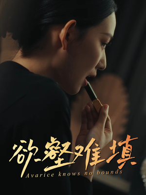 欲壑难填 《欲壑难填》热门短剧推荐