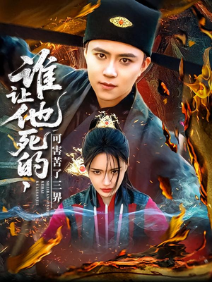 谁让他死的可害苦了三界 《谁让他死的可害苦了三界》短剧在线观看