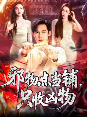 邪物点当铺,只收凶物 《邪物点当铺,只收凶物》短剧4K画质