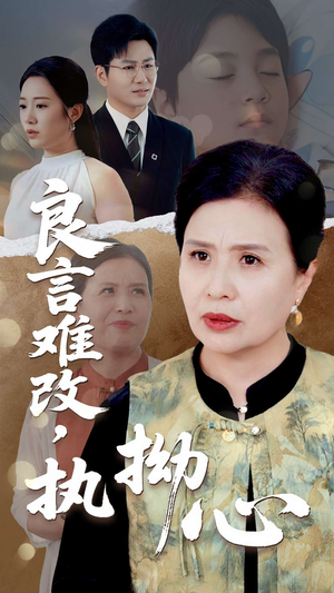 良言难改执拗心 《良言难改执拗心》短剧免费看全集