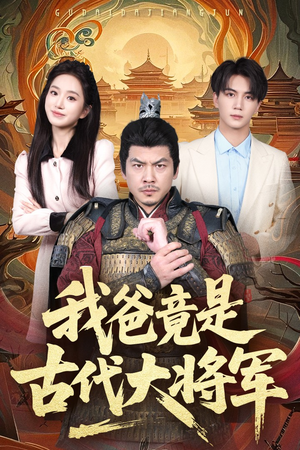 我爸竟是古代大将军 《我爸竟是古代大将军》短剧一口气看到大结局