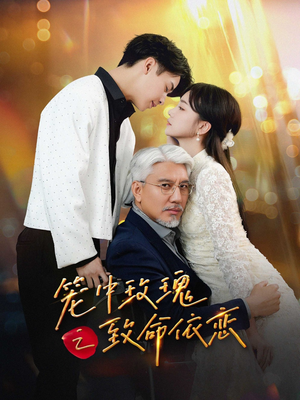 笼中玫瑰之致命依恋 《笼中玫瑰之致命依恋》全网短剧最全