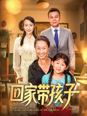 回家带孩子 《回家带孩子》短剧高清免费看全集