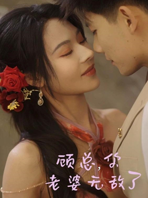 顾总,你老婆无敌了 《顾总,你老婆无敌了》短剧可以免费看全集