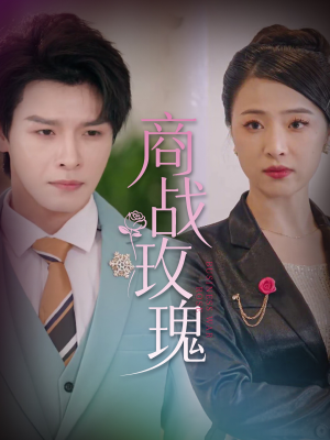 商战玫瑰 《商战玫瑰》短剧一口气看整部剧