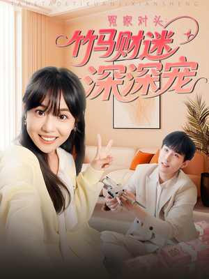 冤家对头竹马财迷深深宠 《冤家对头竹马财迷深深宠 》最热短剧