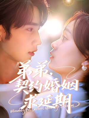 弟弟契约婚姻求延期 《弟弟契约婚姻求延期》短剧直接看到大结局