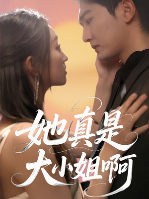 她真是大小姐啊 《她真是大小姐啊》短剧直接看全集