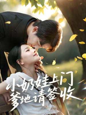 小奶娃上门爹地请签收 《小奶娃上门爹地请签收》短剧直接看到大结局