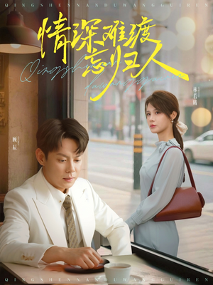 《情深难渡忘归人》短剧高清已完结